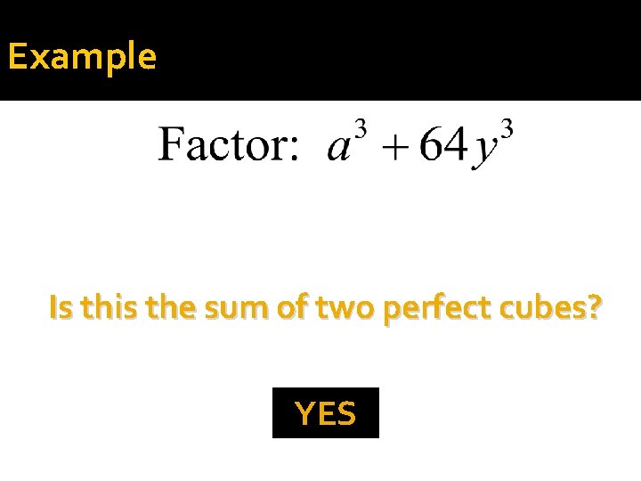 Example Is this the sum of two perfect cubes? YES 