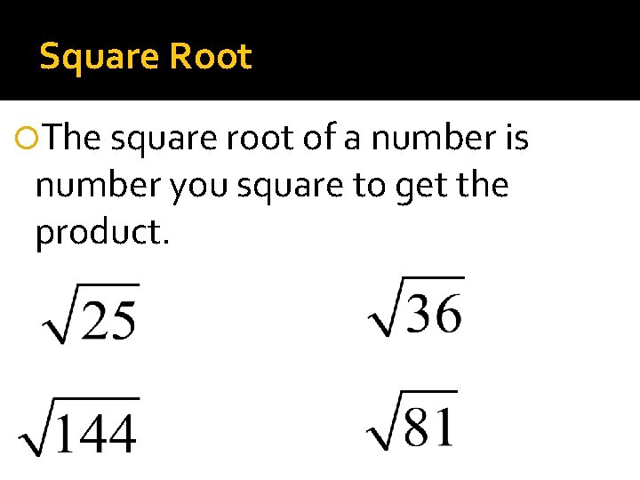 Square Root The square root of a number is number you square to get