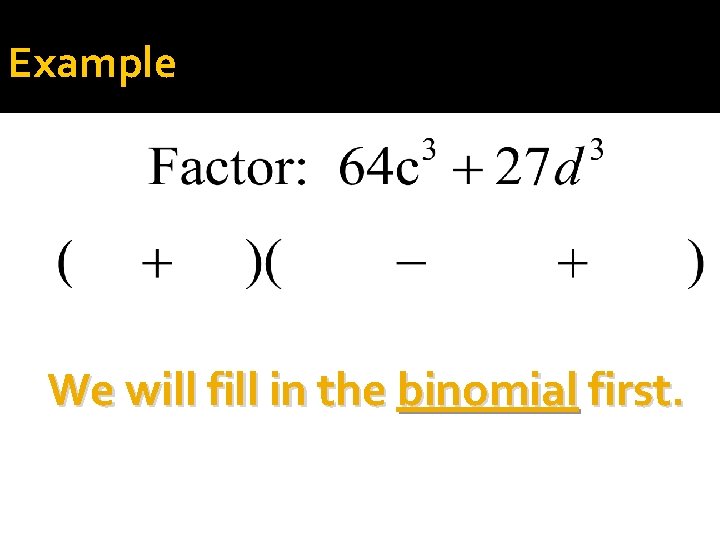 Example We will fill in the binomial first. 