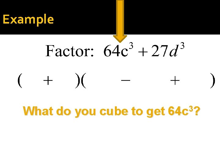 Example What do you cube to get 64 c 3? 