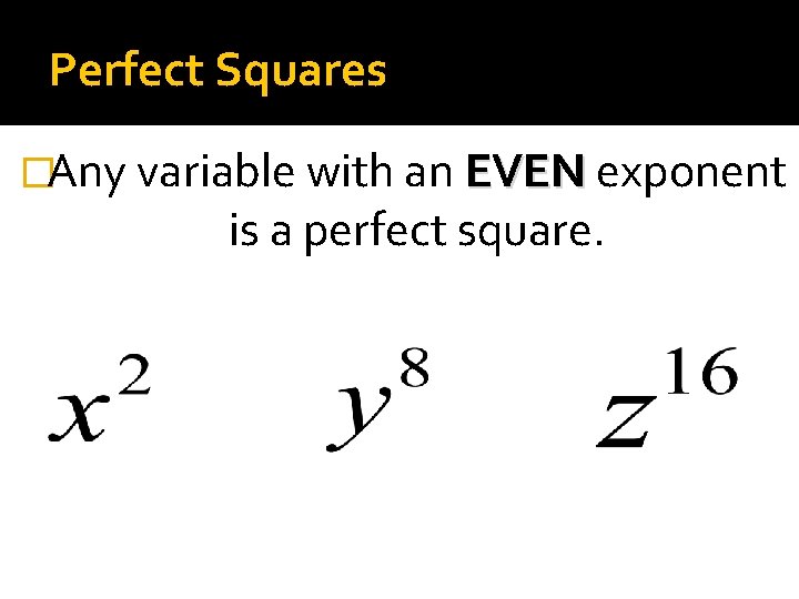 Perfect Squares �Any variable with an EVEN exponent is a perfect square. 