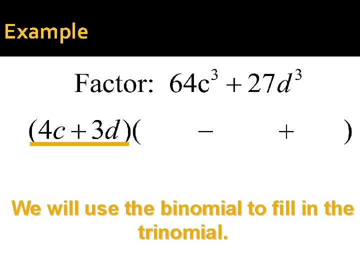 Example We will use the binomial to fill in the trinomial. 