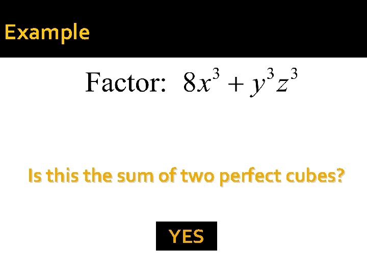 Example Is this the sum of two perfect cubes? YES 
