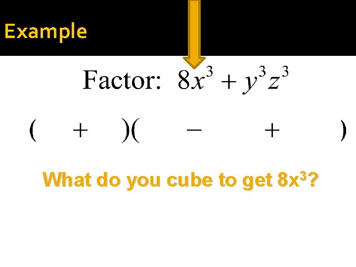 Example What do you cube to get 8 x 3? 