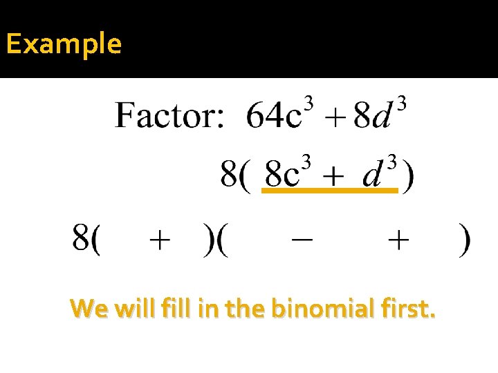 Example We will fill in the binomial first. 