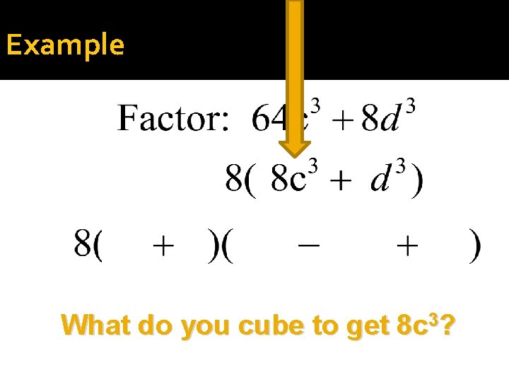 Example What do you cube to get 8 c 3? 
