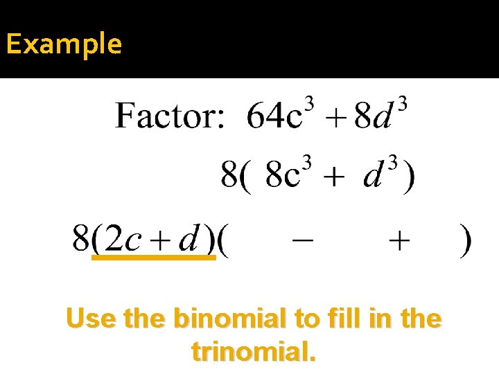 Example Use the binomial to fill in the trinomial. 