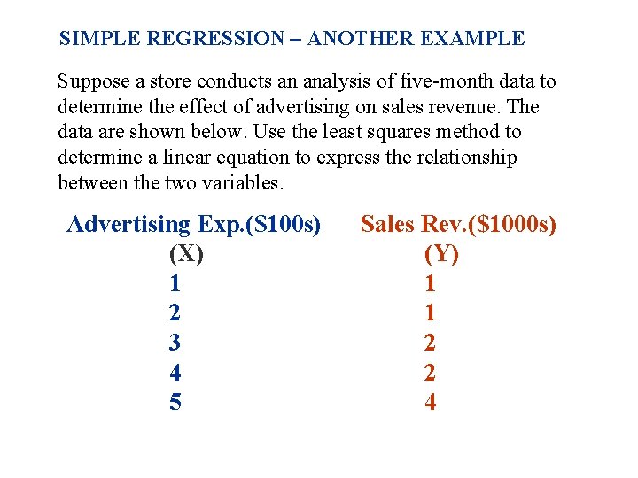 SIMPLE REGRESSION – ANOTHER EXAMPLE Suppose a store conducts an analysis of five-month data