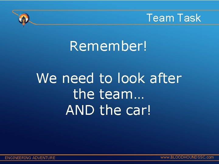 Team Task Remember! We need to look after the team… AND the car! ENGINEERING