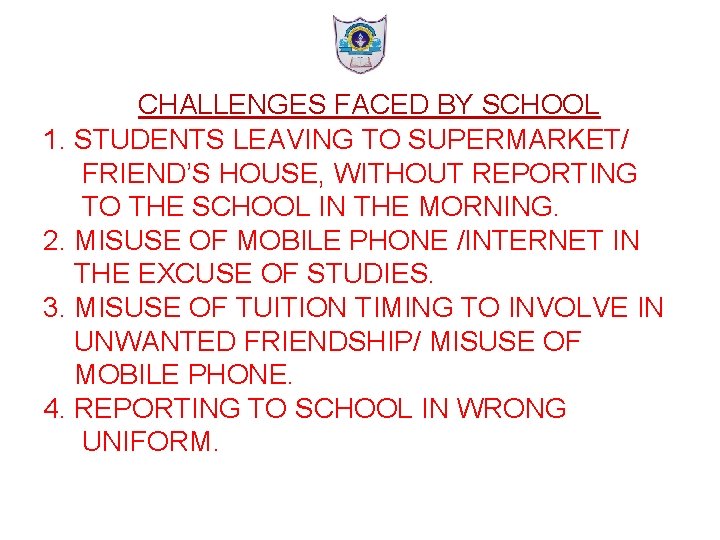 CHALLENGES FACED BY SCHOOL 1. STUDENTS LEAVING TO SUPERMARKET/ FRIEND’S HOUSE, WITHOUT REPORTING TO