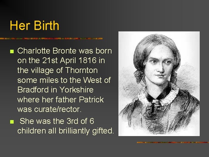 Her Birth n n Charlotte Bronte was born on the 21 st April 1816