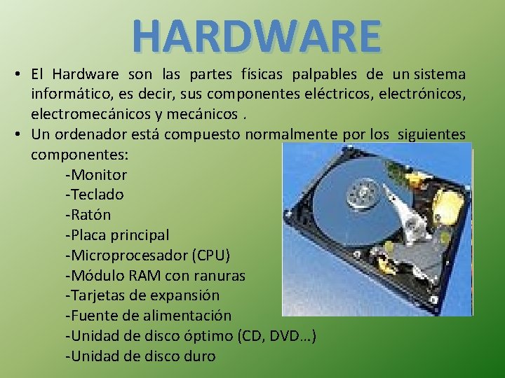 HARDWARE • El Hardware son las partes físicas palpables de un sistema informático, es