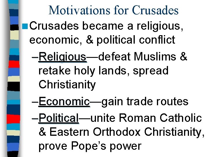 Motivations for Crusades n Crusades became a religious, economic, & political conflict –Religious—defeat Muslims
