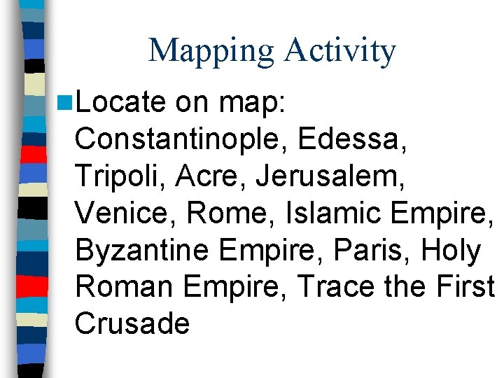 Mapping Activity n. Locate on map: Constantinople, Edessa, Tripoli, Acre, Jerusalem, Venice, Rome, Islamic