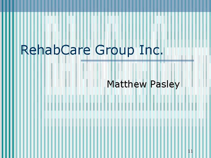 Rehab. Care Group Inc. Matthew Pasley 11 