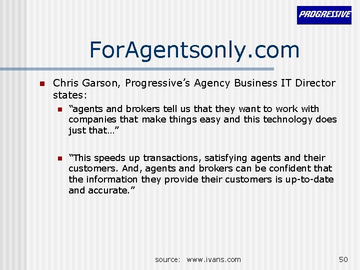 For. Agentsonly. com n Chris Garson, Progressive’s Agency Business IT Director states: n “agents