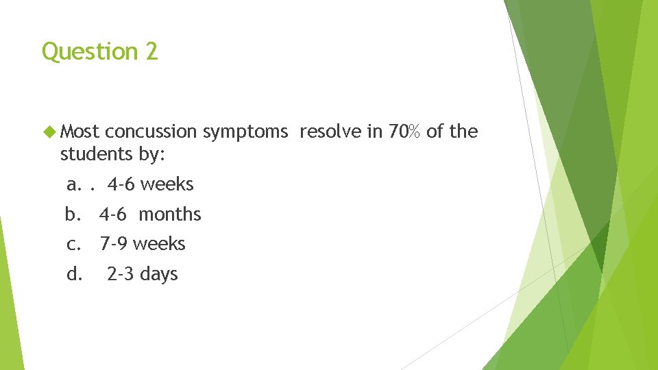 Question 2 Most concussion symptoms resolve in 70% of the students by: a. .