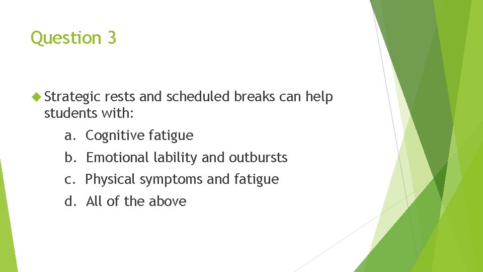 Question 3 Strategic rests and scheduled breaks can help students with: a. Cognitive fatigue