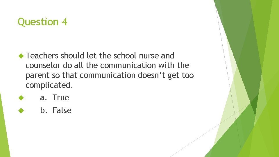 Question 4 Teachers should let the school nurse and counselor do all the communication