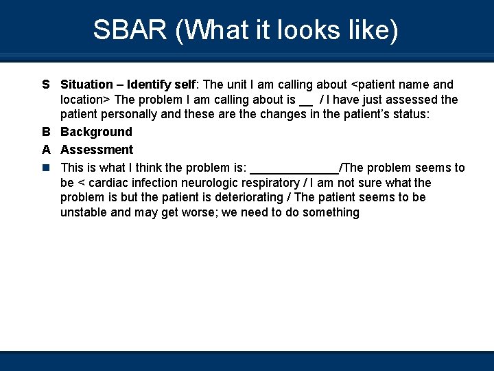 SBAR (What it looks like) S Situation – Identify self: The unit I am