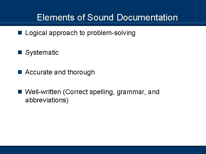 Elements of Sound Documentation n Logical approach to problem-solving n Systematic n Accurate and