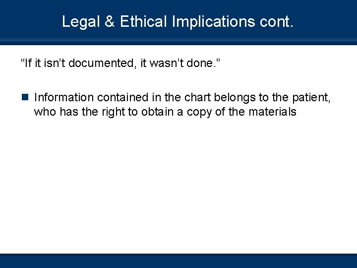 Legal & Ethical Implications cont. “If it isn’t documented, it wasn’t done. ” n