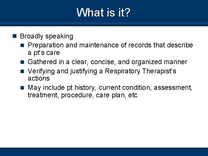 What is it? n Broadly speaking Preparation and maintenance of records that describe a