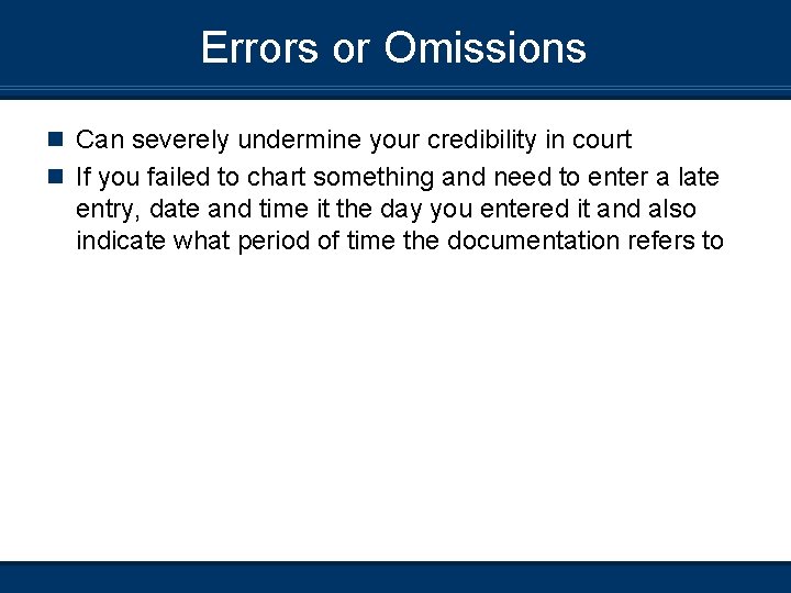 Errors or Omissions n Can severely undermine your credibility in court n If you