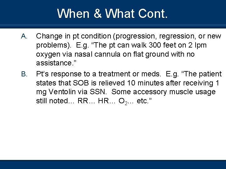 When & What Cont. A. B. Change in pt condition (progression, regression, or new