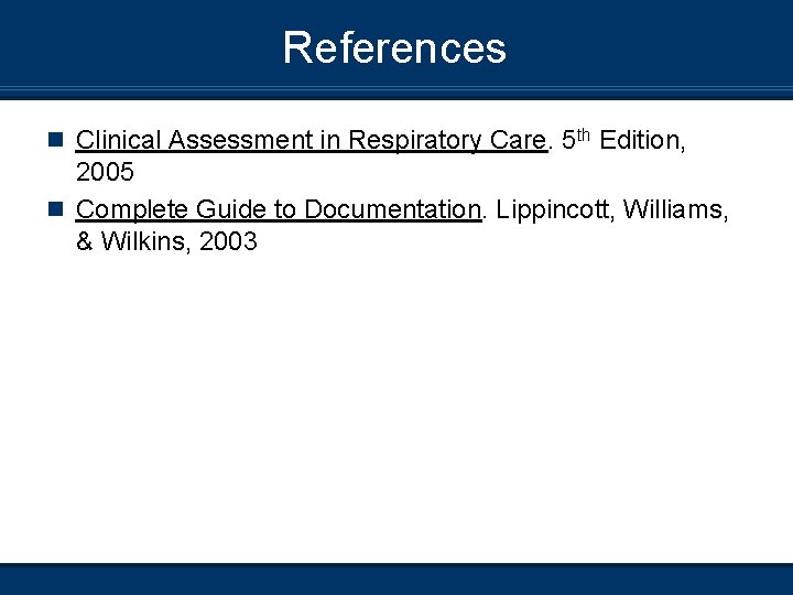 References n Clinical Assessment in Respiratory Care. 5 th Edition, 2005 n Complete Guide