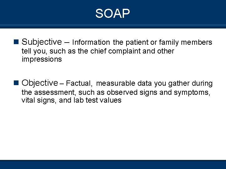 SOAP n Subjective – Information the patient or family members tell you, such as