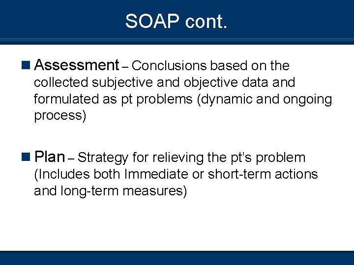 SOAP cont. n Assessment – Conclusions based on the collected subjective and objective data
