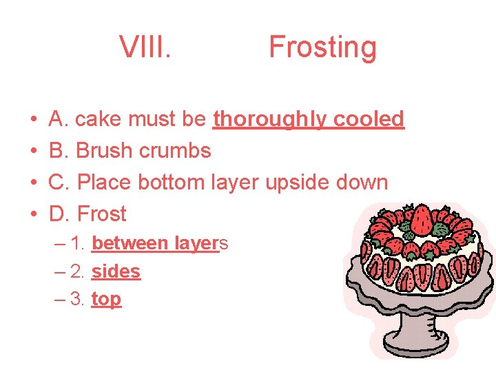 VIII. • • Frosting A. cake must be thoroughly cooled B. Brush crumbs C.