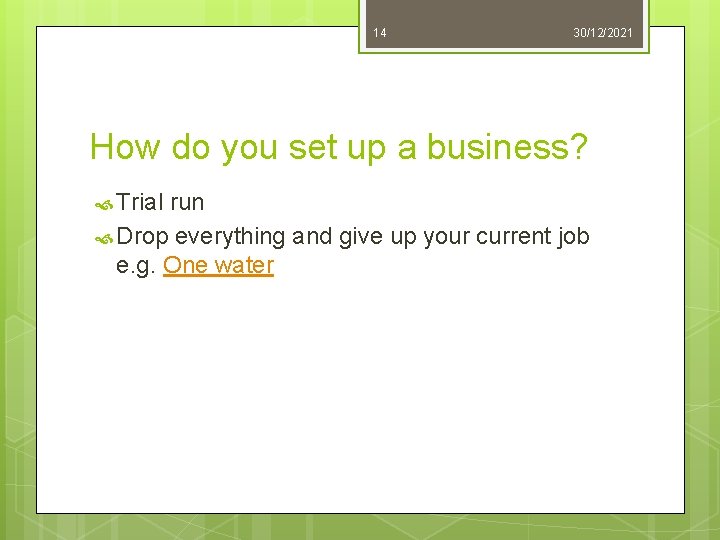 14 30/12/2021 How do you set up a business? Trial run Drop everything and