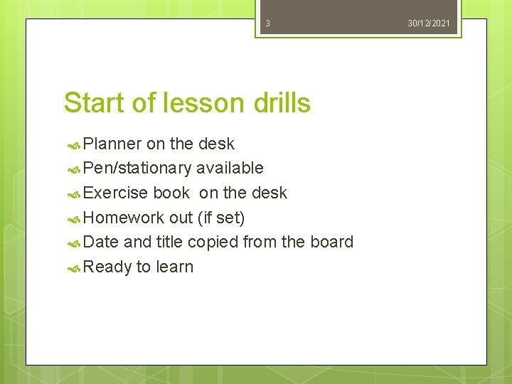 3 Start of lesson drills Planner on the desk Pen/stationary available Exercise book on