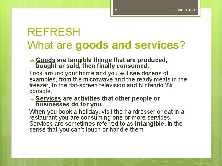 9 30/12/2021 REFRESH What are goods and services? Goods are tangible things that are