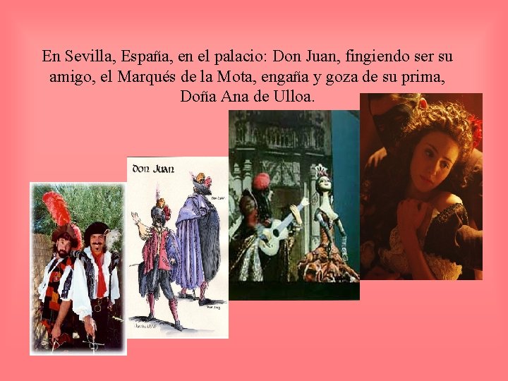 En Sevilla, España, en el palacio: Don Juan, fingiendo ser su amigo, el Marqués