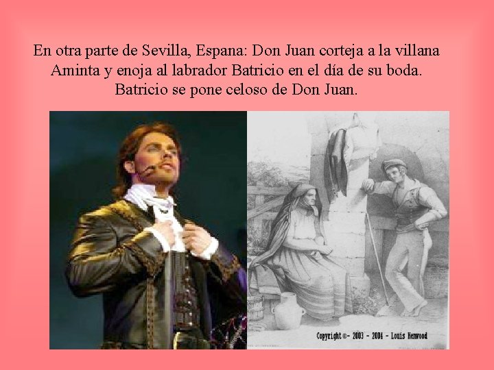 En otra parte de Sevilla, Espana: Don Juan corteja a la villana Aminta y