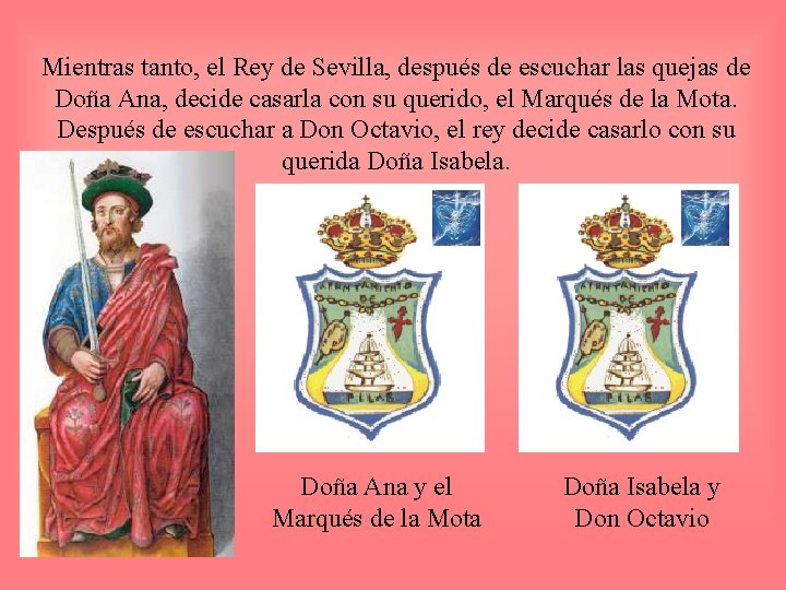 Mientras tanto, el Rey de Sevilla, después de escuchar las quejas de Doña Ana,