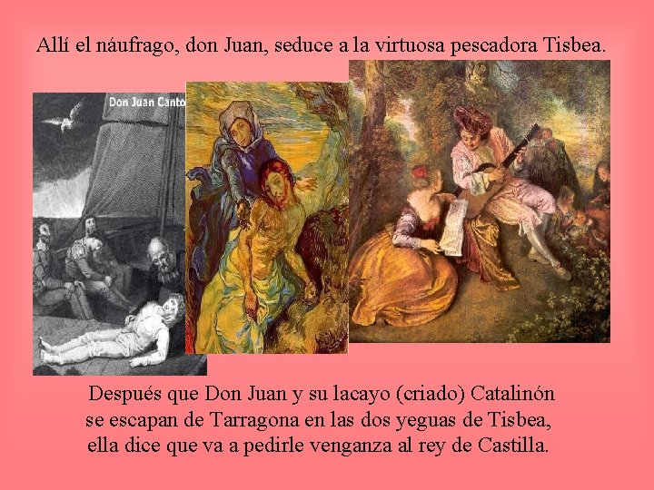 Allí el náufrago, don Juan, seduce a la virtuosa pescadora Tisbea. Después que Don
