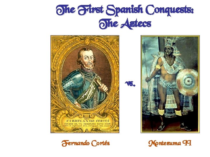 The First Spanish Conquests: The Aztecs vs. Fernando Cortés Montezuma II 
