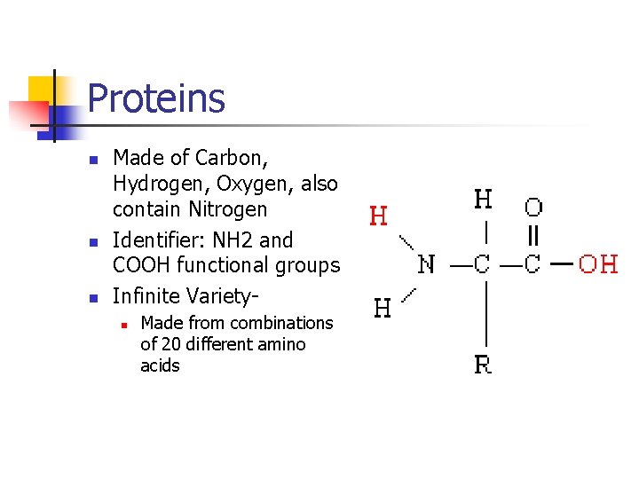 Proteins n n n Made of Carbon, Hydrogen, Oxygen, also contain Nitrogen Identifier: NH