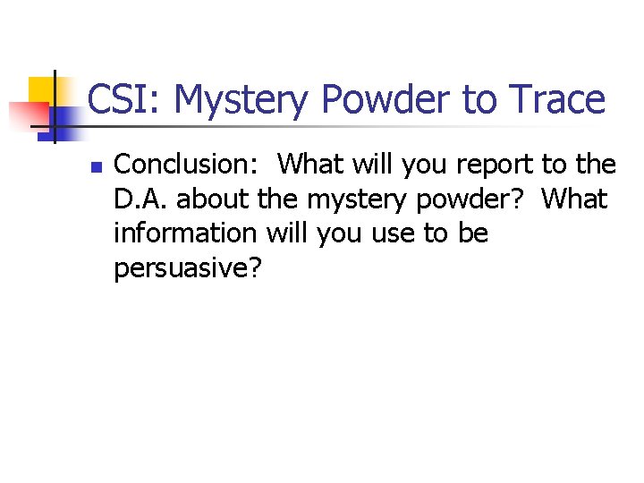 CSI: Mystery Powder to Trace n Conclusion: What will you report to the D.