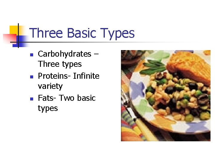 Three Basic Types n n n Carbohydrates – Three types Proteins- Infinite variety Fats-
