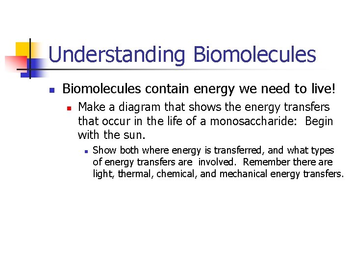 Understanding Biomolecules n Biomolecules contain energy we need to live! n Make a diagram