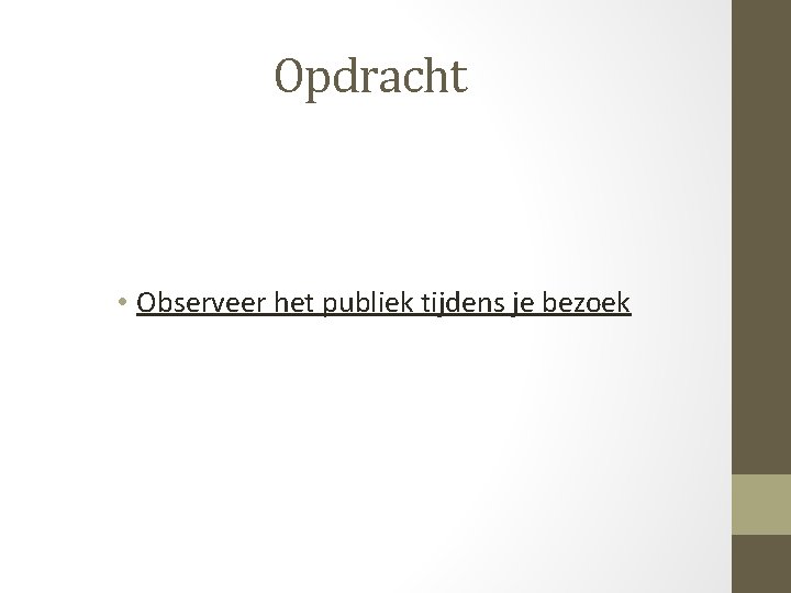 Opdracht • Observeer het publiek tijdens je bezoek 