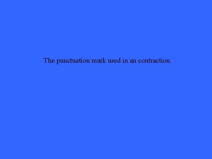 The punctuation mark used in an contraction. 