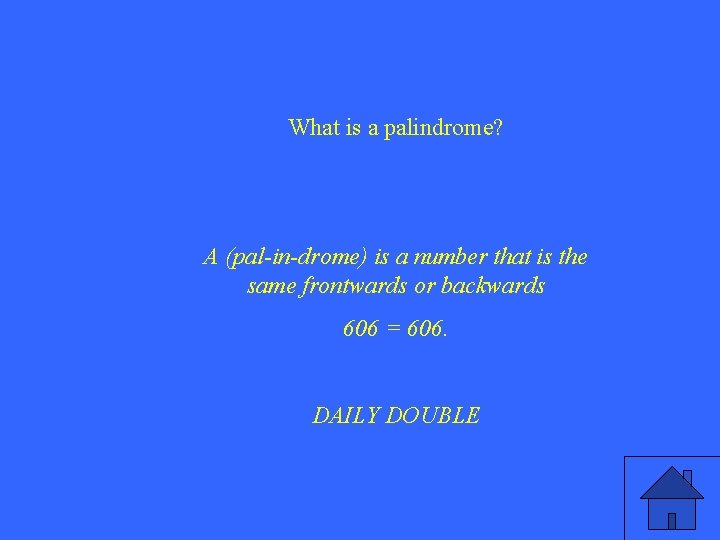 What is a palindrome? A (pal-in-drome) is a number that is the same frontwards