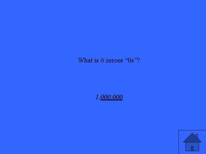 What is 6 zeroes “ 0 s”? 1, 000 