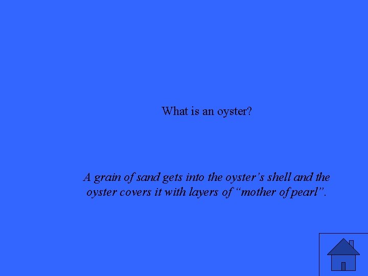What is an oyster? A grain of sand gets into the oyster’s shell and